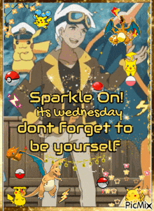a picture of a man with pokemon on it that says sparkle on its wednesday dont forget to be yourself