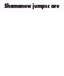 shamanow shamanow jumpsc are jumps care scary ptsd
