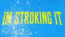 a blue background with the words i 'm stroking it in yellow