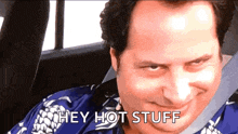 a man in a blue shirt is sitting in the back seat of a car and saying hey hot stuff