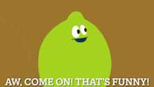 a green cartoon character with a big mouth and the words aw come on that 's funny