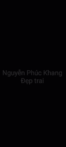 a black background with a white text that says nguyen phuc khang dep trai .