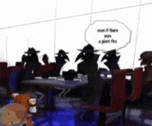 a group of people sitting around a table with a speech bubble saying even if there was a giant fire