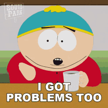 I Got Problems Too Eric Cartman GIF - I Got Problems Too Eric Cartman South Park GIFs