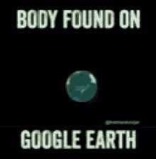 body found on google earth save the planet