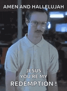 a man with glasses and a mustache says amen and hallelujah and jesus you 're my redemption