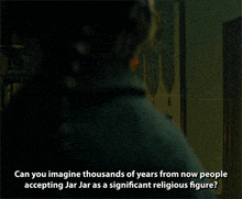 a man standing in a dark room with the words " can you imagine thousands of years from now people accepting jar jar "