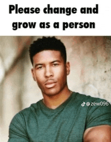 a man in a green shirt is being asked to change and grow as a person