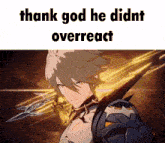 a cartoon character is holding a sword and the words `` thank god he didnt overreact '' are written above him .