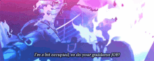 a purple and blue background with the words i 'm a bit occupied so do your goddamn job on it
