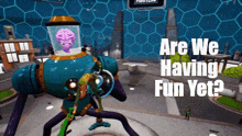 a cartoon character with a brain in a helmet and the words are we having fun yet