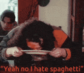 a person eating spaghetti with the words " yeah no i hate spaghetti "