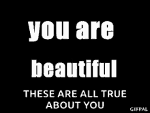 These Are All True About You You Are Beautiful GIF