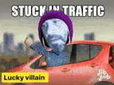 a man in a purple hat is driving a red car with the caption stuck in traffic lucky villain
