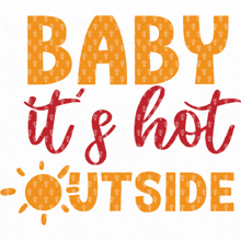 a sign that says baby it 's hot outside with a sun behind it