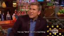 chrisley knows best todd chrisley you say bitch like its a bad thing bad thing bitch