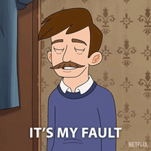 a cartoon of a man with a mustache and the words it 's my fault