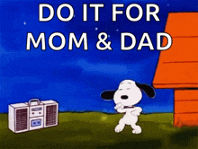 a cartoon of snoopy dancing in front of a boombox that says " do it for mom & dad "