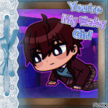 a picture of a baby with the words " you 're my baby girl " written on it