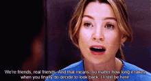greys anatomy meredith grey were friends real friends and that means no matter how long it takes when you finally do decide to look back