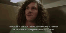 If We Don'T Learn From History Channel, We'Re Doomed To Repeat History Channel. GIF - History Workaholics H Istory Channel GIFs