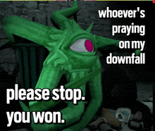 a poster with a green monster and the words " whoever 's praying on my downfall please stop you won " on it