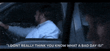 a man is driving a truck at night and says `` i dont really think you know what a bad day is ''