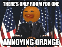 a picture of an annoying orange giving a speech in front of american flags says there 's only room for one annoying orange