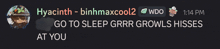 hyacinth - binhmaxcool2 wdo 1:14 pm go to sleep grrr growls hisses at you