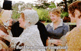a group of people are talking and one of them is saying but then i never complain