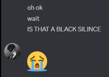 a crying smiley face is next to a message that says " oh ok wait is that a black silince "