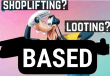 a picture of goofy with the words shoplifting looting based on it