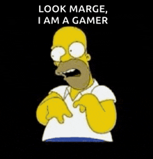 homer simpson says look marge , i am a gamer on a black background .