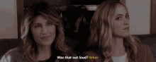 two women are sitting next to each other and one of them says " was that out loud "