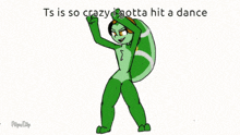 a green cartoon character with the words " ts is so crazy i gotta hit a dance " on the bottom