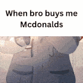 a cartoon of a man with the words " when bro buys me mcdonalds "