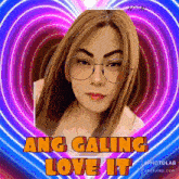 a woman wearing glasses is surrounded by a heart and the words ang galing love it