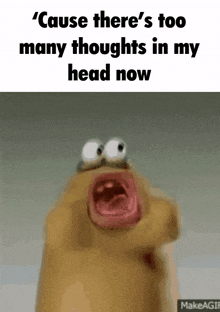 a cartoon character is screaming with his mouth open and the words `` cause there 's too many thoughts in my head now ''
