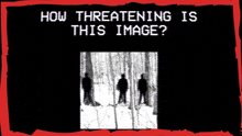 a black and white image with the words " how threatening is this image " below it