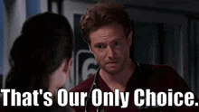 Chicago Med Will Halstead GIF - Chicago Med Will Halstead Thats Our Only Choice GIFs