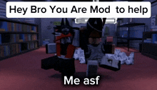 a screenshot of a video game with the words hey bro you are mod to help me asf