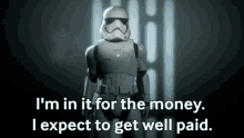 star wars im in it for the money i expect to get well paid first order stormtrooper money