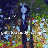 a drawing of a girl with the words " girl stop body rolling "