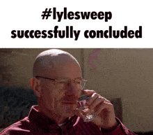 a bald man with glasses is drinking from a glass with the words " lylesweep successfully concluded " above him