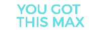 a sign that says " you got this max " on a white background