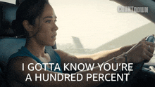 a woman driving a car with the words " i gotta know you 're a hundred percent " above her