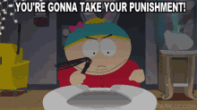 South Park Eric Cartman GIF - South Park Eric Cartman Youre Gonna Take Your Punishment GIFs