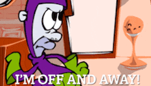 a cartoon character says " i 'm off and away " in front of a wine glass