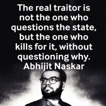 the real traitor is not the one who questions the state but the one who kills for it without questioning why abhijit naskar