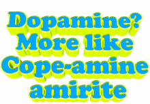 dopamine amirite